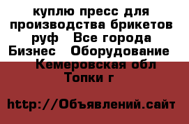 куплю пресс для производства брикетов руф - Все города Бизнес » Оборудование   . Кемеровская обл.,Топки г.